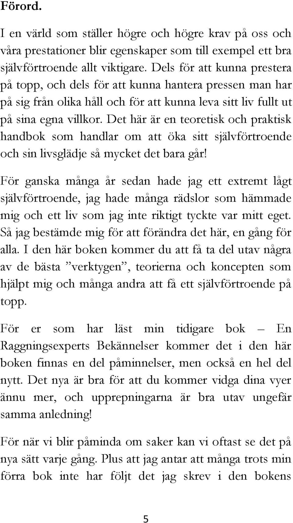 Det här är en teoretisk och praktisk handbok som handlar om att öka sitt självförtroende och sin livsglädje så mycket det bara går!