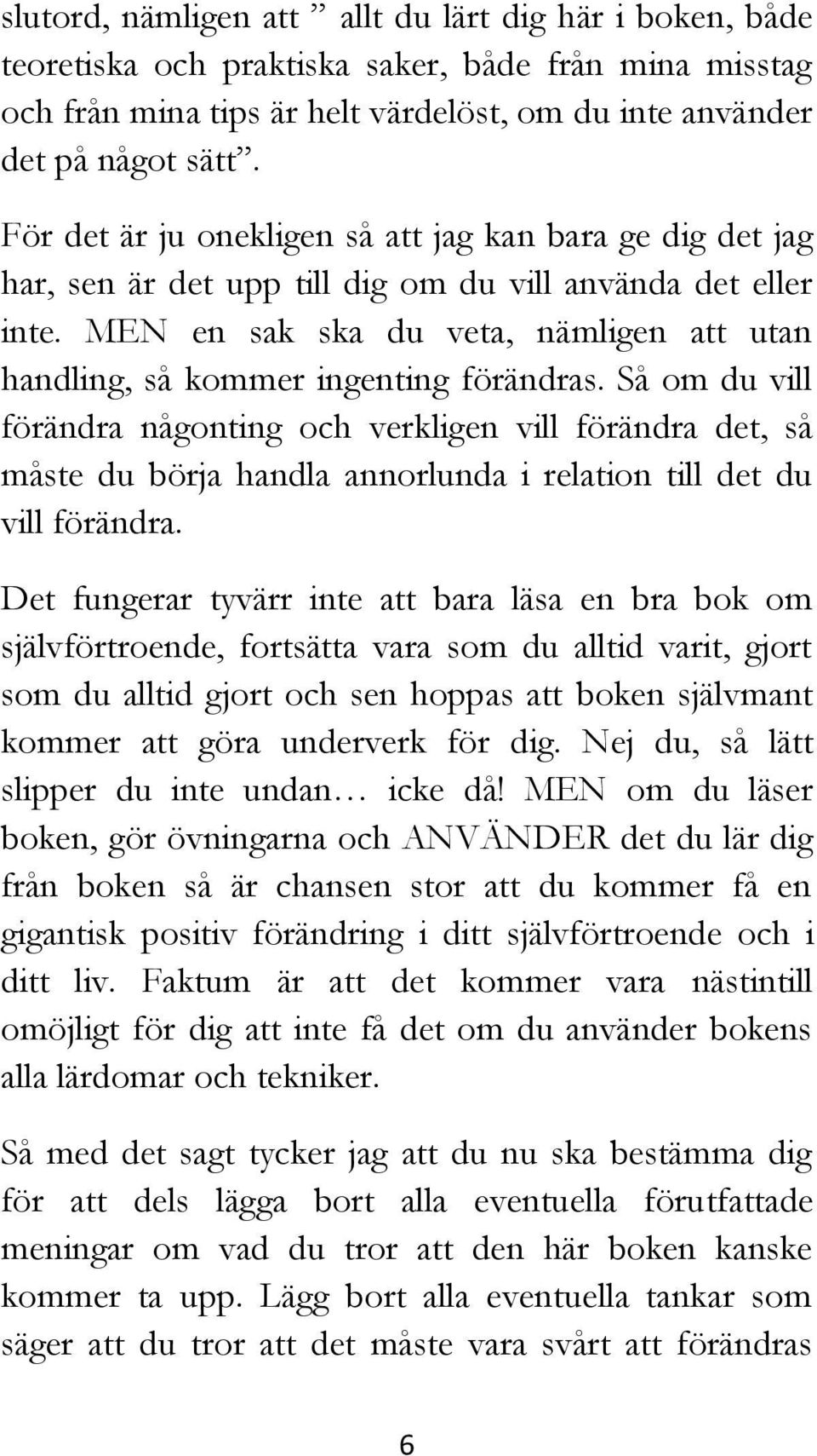 MEN en sak ska du veta, nämligen att utan handling, så kommer ingenting förändras.