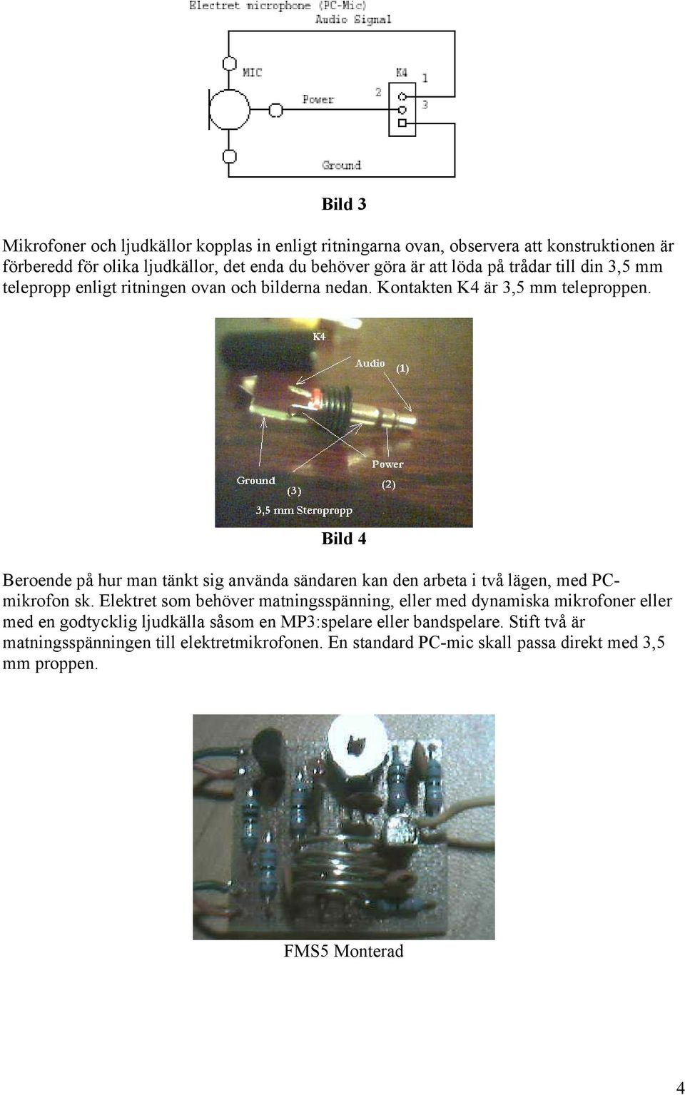 Bild 4 Beroende på hur man tänkt sig använda sändaren kan den arbeta i två lägen, med PCmikrofon sk.