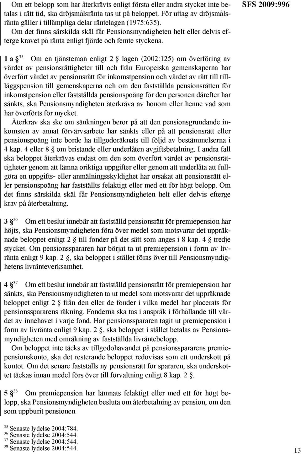 Om det finns särskilda skäl får Pensionsmyndigheten helt eller delvis efterge kravet på ränta enligt fjärde och femte styckena.