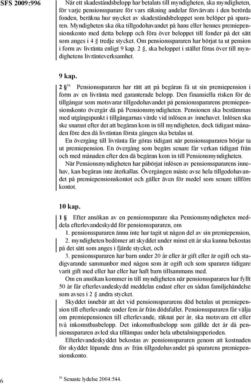 Myndigheten ska öka tillgodohavandet på hans eller hennes premiepensionskonto med detta belopp och föra över beloppet till fonder på det sätt som anges i 4 tredje stycket.