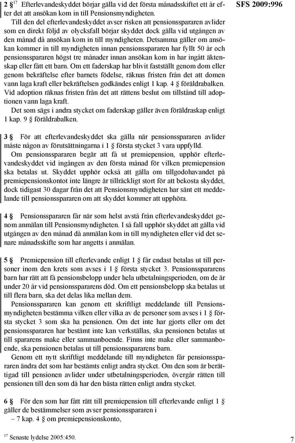 Detsamma gäller om ansökan kommer in till myndigheten innan pensionsspararen har fyllt 50 år och pensionsspararen högst tre månader innan ansökan kom in har ingått äktenskap eller fått ett barn.