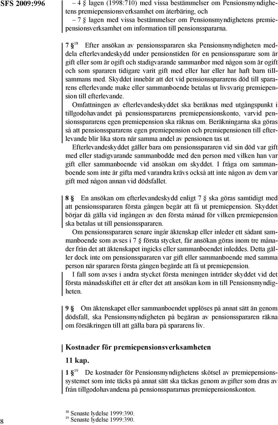 7 18 Efter ansökan av pensionsspararen ska Pensionsmyndigheten meddela efterlevandeskydd under pensionstiden för en pensionssparare som är gift eller som är ogift och stadigvarande sammanbor med