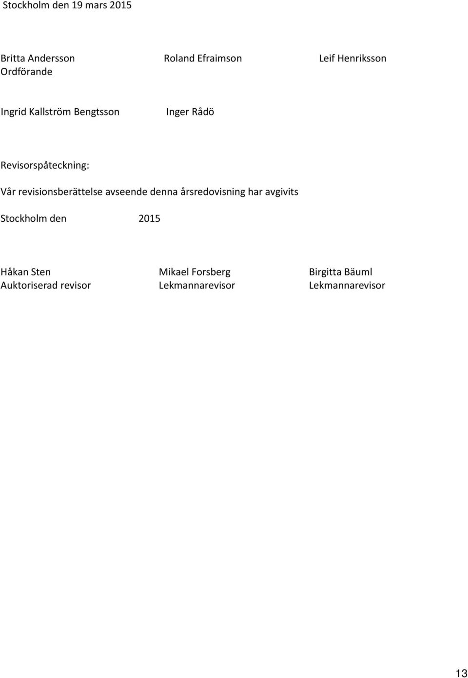 revisionsberättelse avseende denna årsredovisning har avgivits Stockholm den 2015