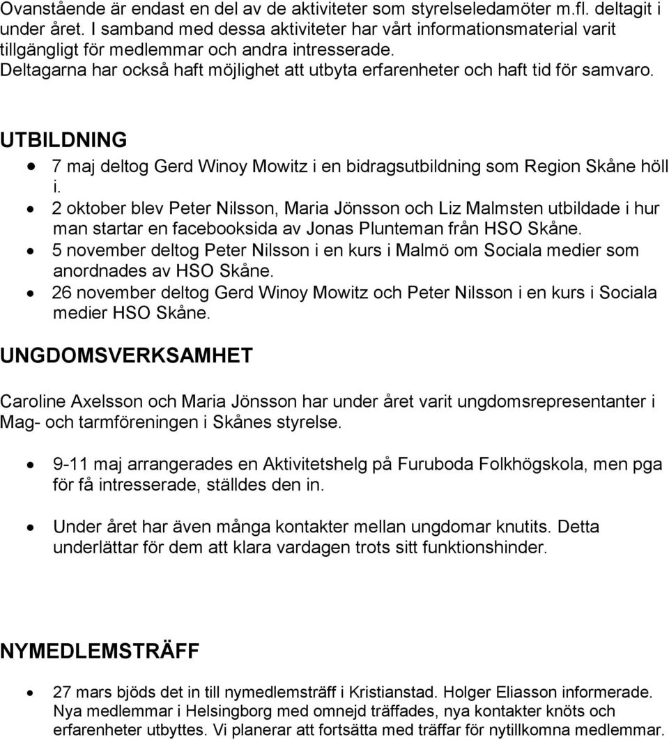 Deltagarna har också haft möjlighet att utbyta erfarenheter och haft tid för samvaro. UTBILDNING 7 maj deltog Gerd Winoy Mowitz i en bidragsutbildning som Region Skåne höll i.