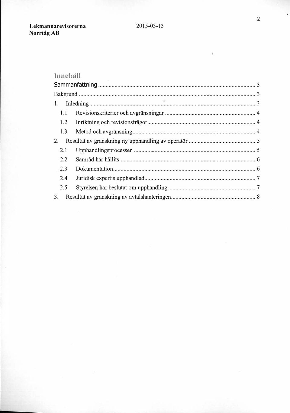 .. 5 2.1 Upphandlingsprocessen... 5 2.2 Samråd har hållits...... 6 2.3 Dokumentation............... 6 2.4 Juridisk expertis upphandlad.
