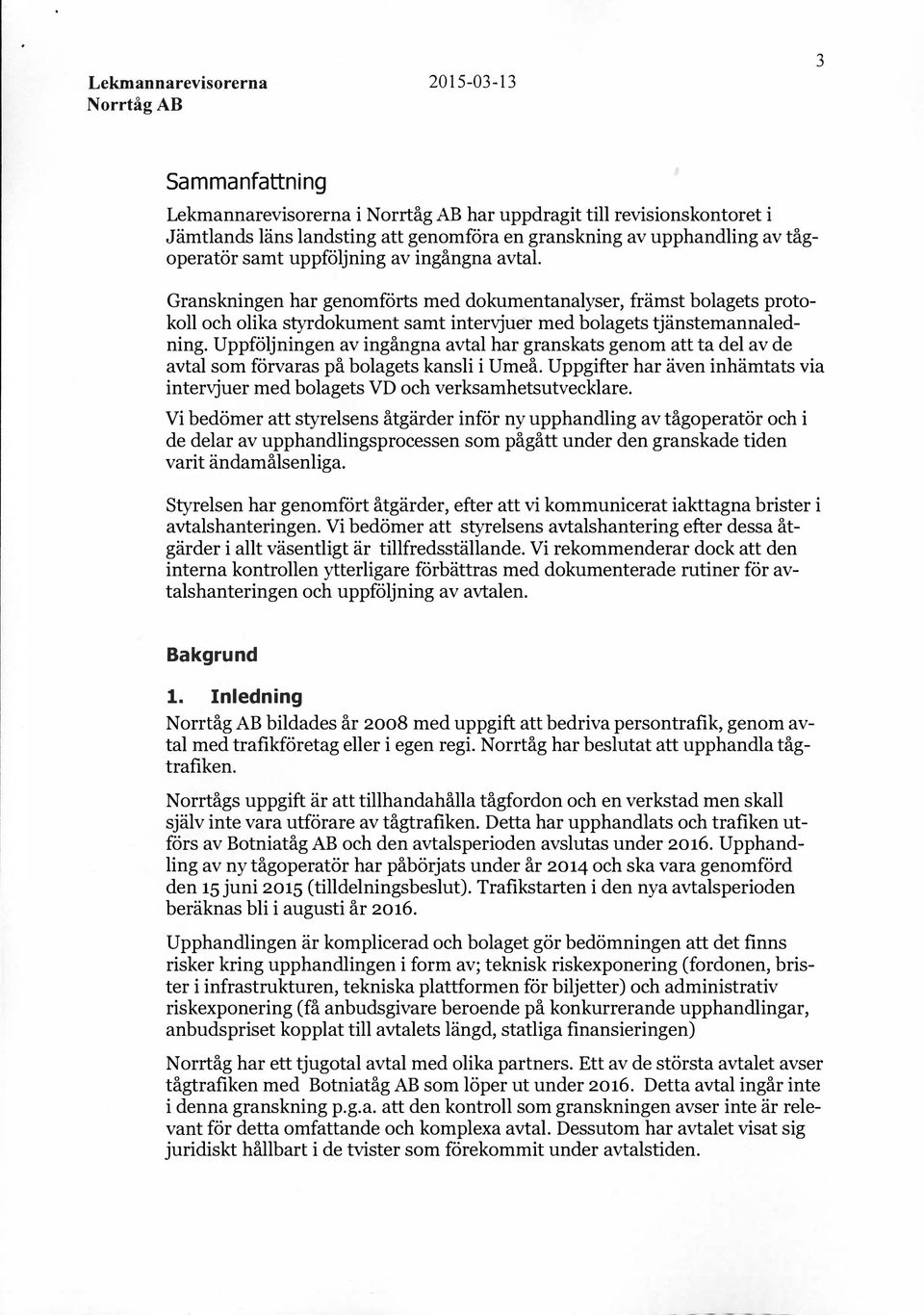 Uppföljningen av ingångna avtal har granskats genom att ta del av de avtal som förvaras på bolagets kansli i Umeå.