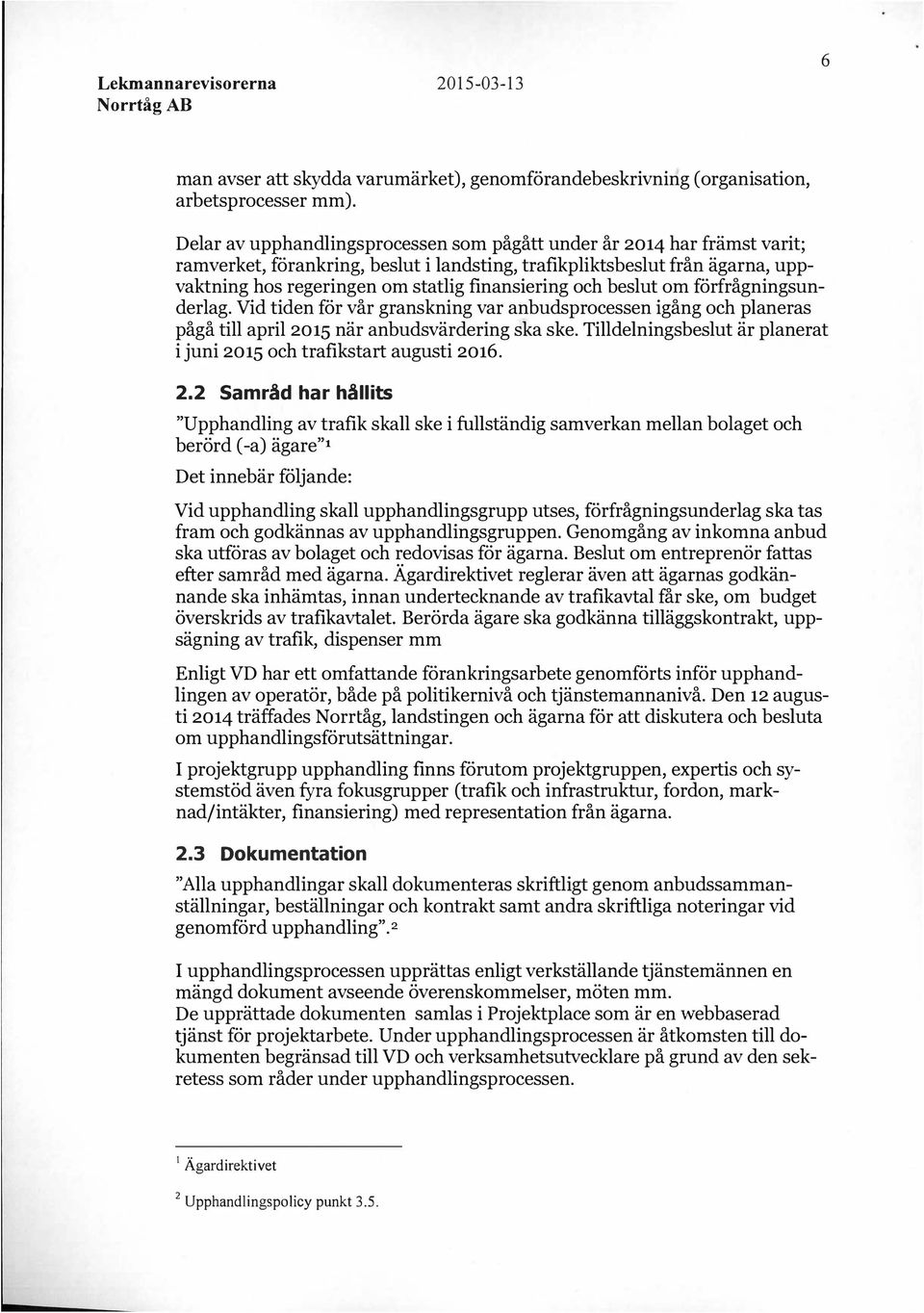 och beslut om förfrågningsunderlag. Vid tiden för vår granskning var anbudsprocessen igång och planeras pågå till april 2015 när anbudsvärdering ska ske.