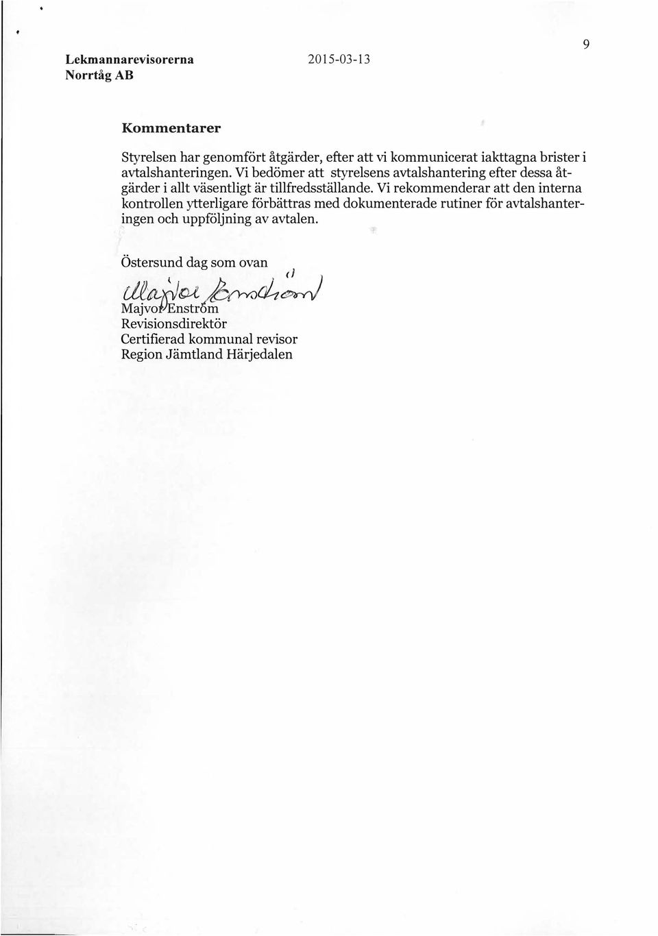 Vi rekommenderar att den interna kontrollen ytterligare förbättras med dokumenterade rutiner för avtalshanteringen och