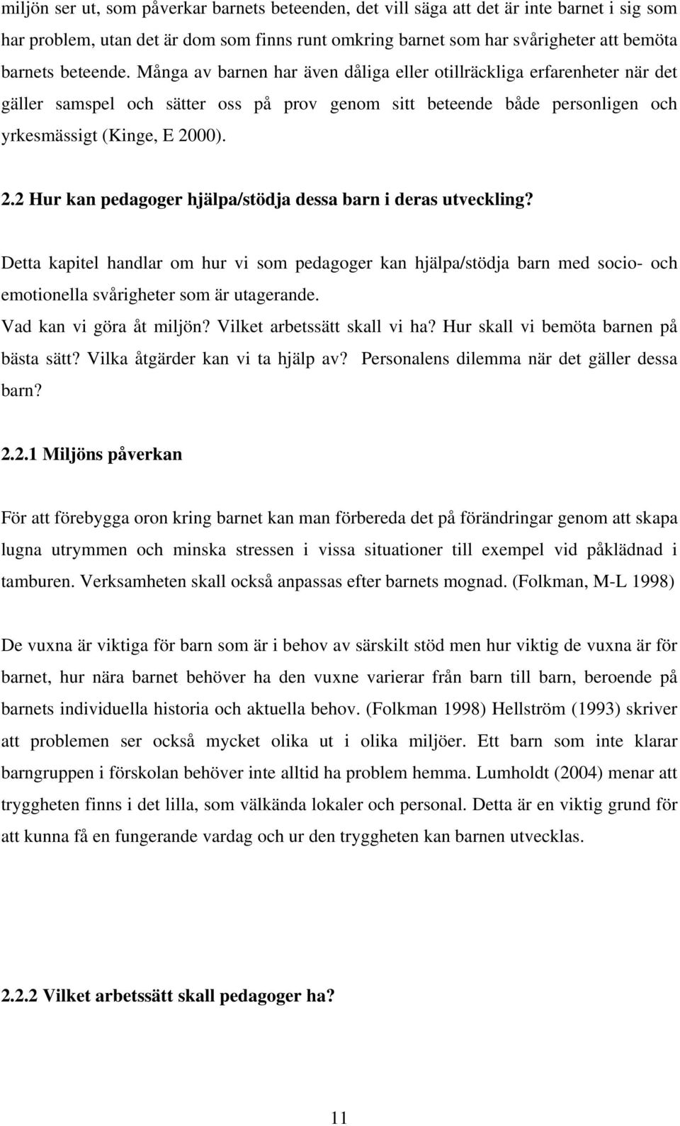 00). 2.2 Hur kan pedagoger hjälpa/stödja dessa barn i deras utveckling? Detta kapitel handlar om hur vi som pedagoger kan hjälpa/stödja barn med socio- och emotionella svårigheter som är utagerande.