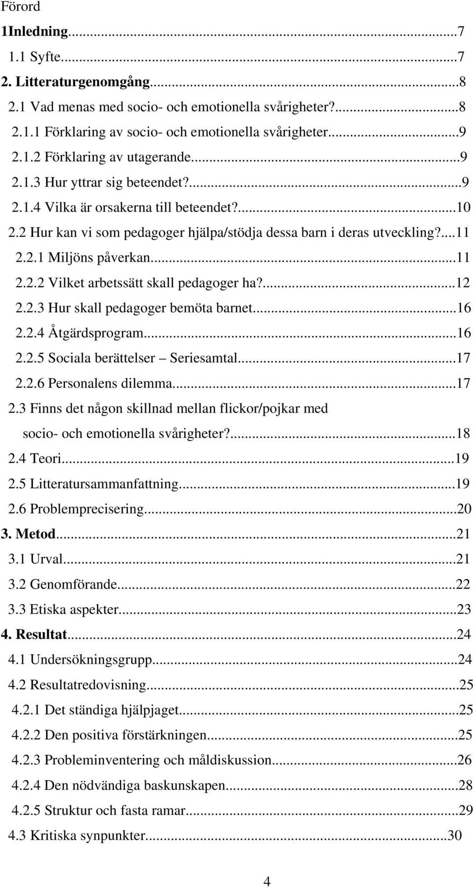 ...12 2.2.3 Hur skall pedagoger bemöta barnet...16 2.2.4 Åtgärdsprogram...16 2.2.5 Sociala berättelser Seriesamtal...17 2.