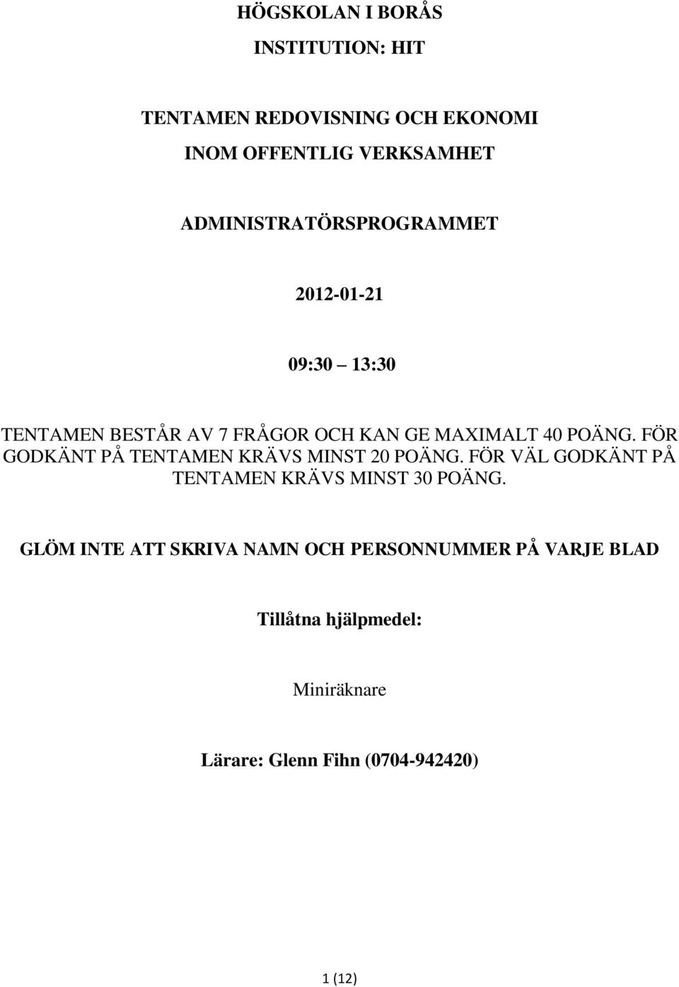 FÖR GODKÄNT PÅ TENTAMEN KRÄVS MINST 20 POÄNG. FÖR VÄL GODKÄNT PÅ TENTAMEN KRÄVS MINST 30 POÄNG.