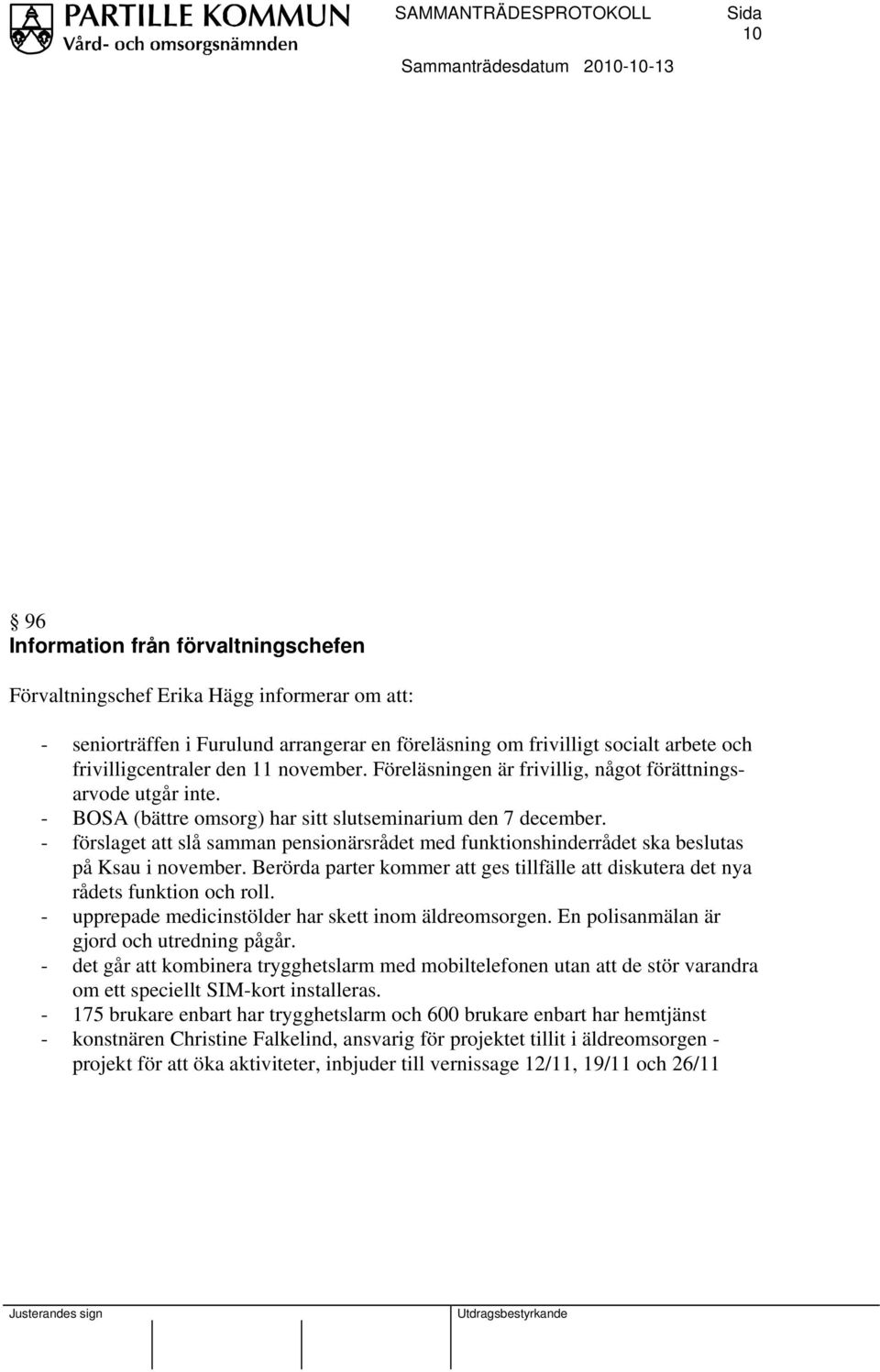 - förslaget att slå samman pensionärsrådet med funktionshinderrådet ska beslutas på Ksau i november. Berörda parter kommer att ges tillfälle att diskutera det nya rådets funktion och roll.