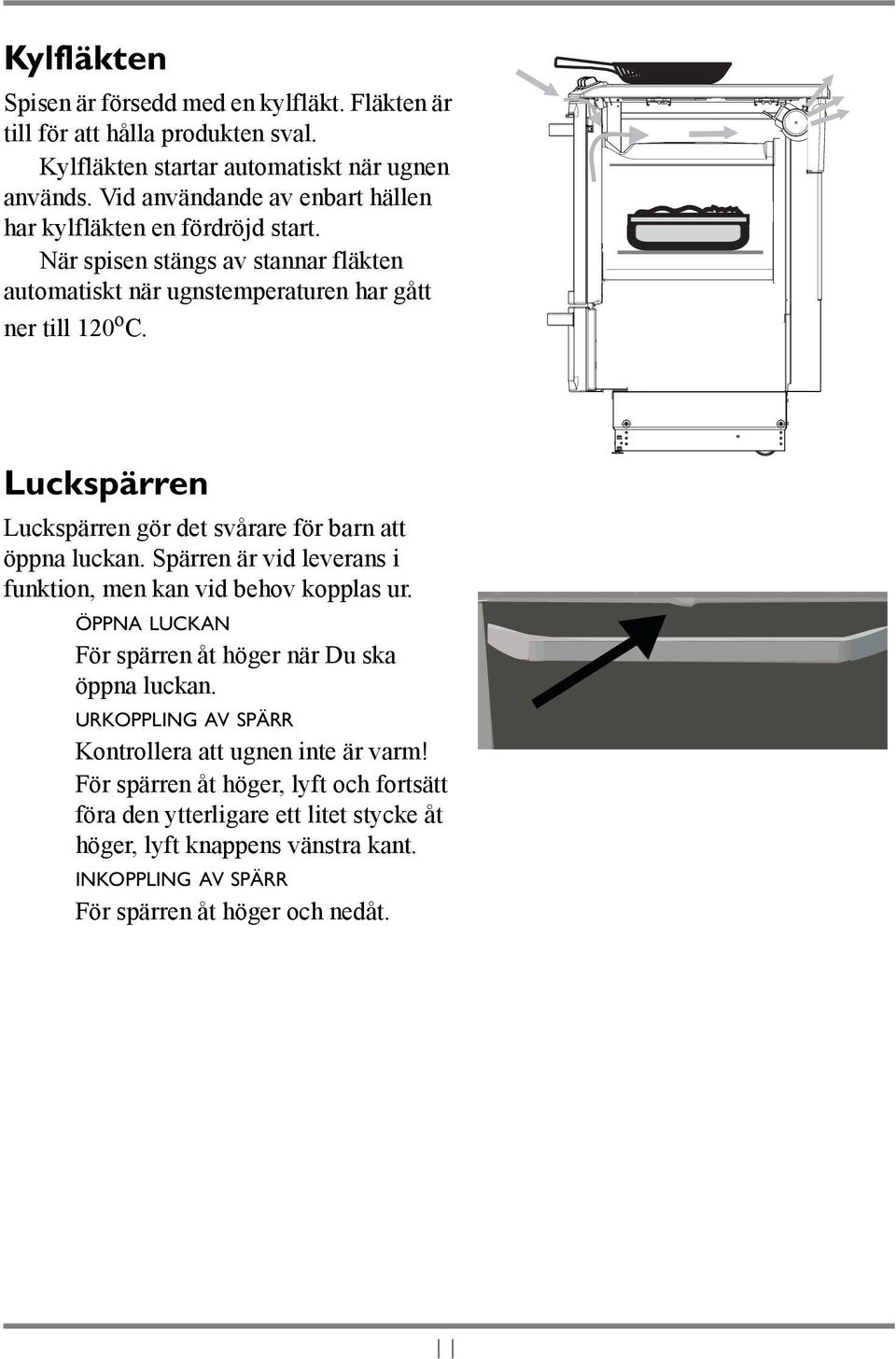 Luckspärren Luckspärren gör det svårare för barn att öppna luckan. Spärren är vid leverans i funktion, men kan vid behov kopplas ur.