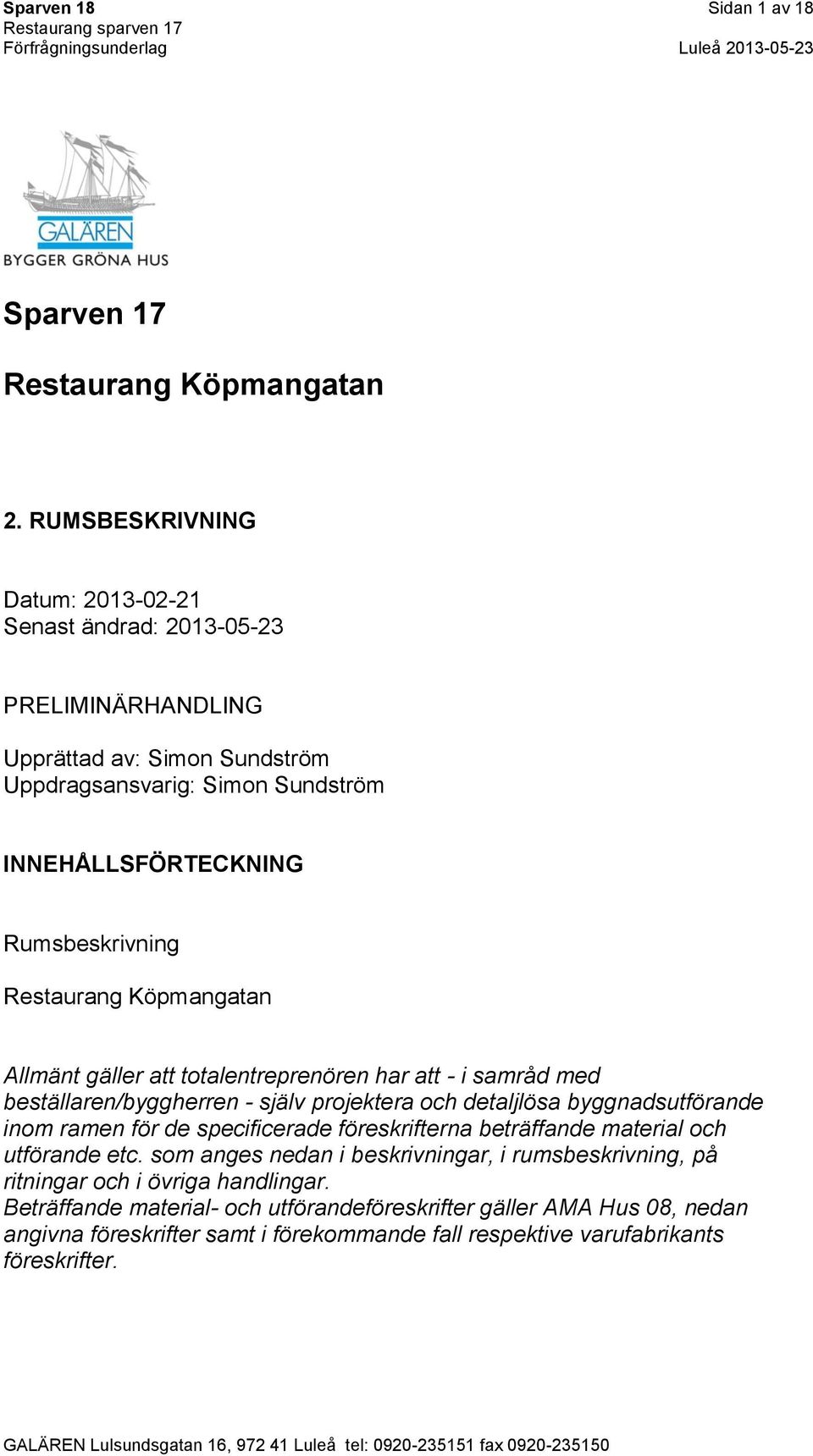 Restaurang Köpmangatan Allmänt gäller att totalentreprenören har att - i samråd med beställaren/byggherren - själv projektera och detaljlösa byggnadsutförande inom ramen för de