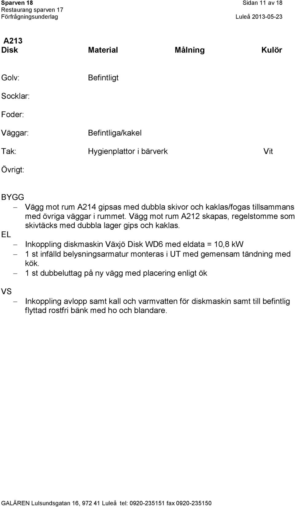 Vägg mot rum A212 skapas, regelstomme som skivtäcks med dubbla lager gips och kaklas.