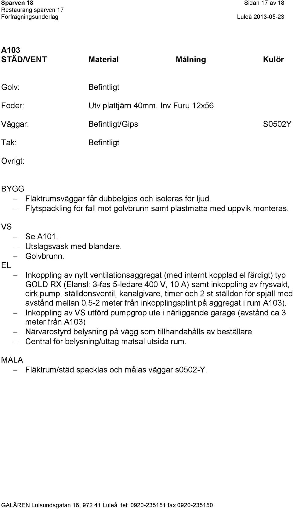 Inkoppling av nytt ventilationsaggregat (med internt kopplad el färdigt) typ GOLD RX (Elansl: 3-fas 5-ledare 400 V, 10 A) samt inkoppling av frysvakt, cirk.