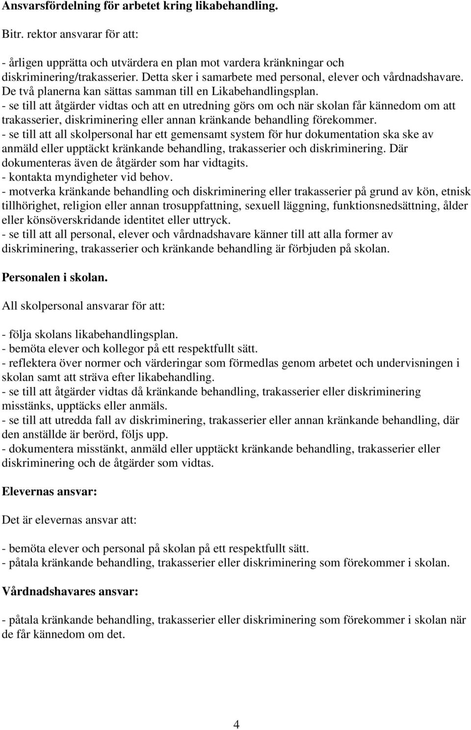 - se till att åtgärder vidtas och att en utredning görs om och när skolan får kännedom om att trakasserier, diskriminering eller annan kränkande behandling förekommer.