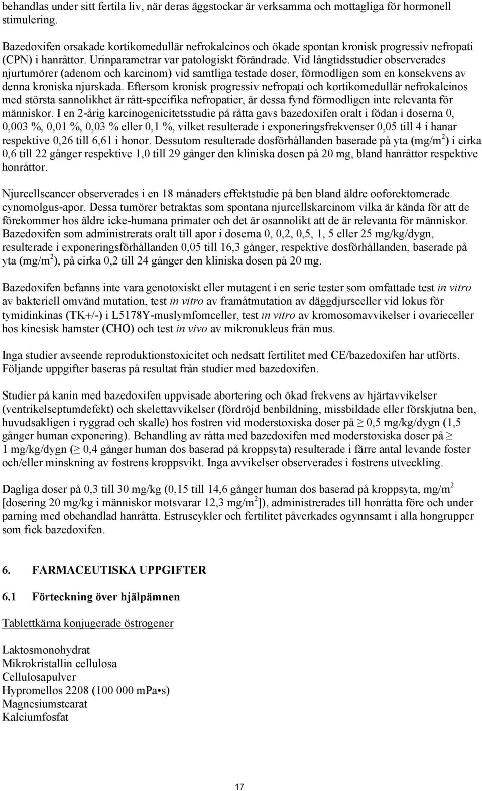 Vid långtidsstudier observerades njurtumörer (adenom och karcinom) vid samtliga testade doser, förmodligen som en konsekvens av denna kroniska njurskada.