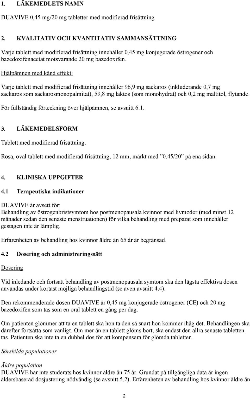 Hjälpämnen med känd effekt: Varje tablett med modifierad frisättning innehåller 96,9 mg sackaros (inkluderande 0,7 mg sackaros som sackarosmonopalmitat), 59,8 mg laktos (som monohydrat) och 0,2 mg