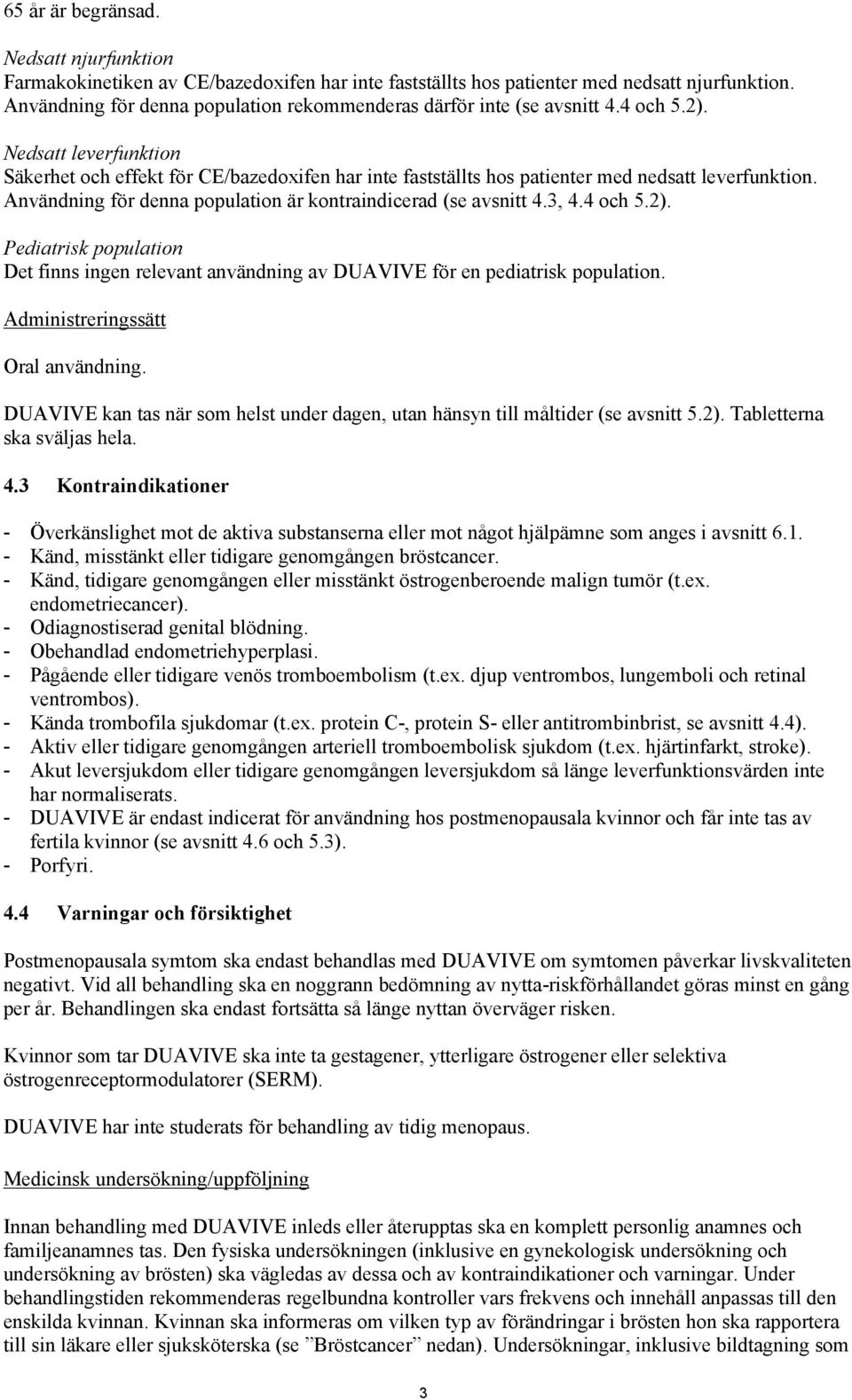 Nedsatt leverfunktion Säkerhet och effekt för CE/bazedoxifen har inte fastställts hos patienter med nedsatt leverfunktion. Användning för denna population är kontraindicerad (se avsnitt 4.3, 4.