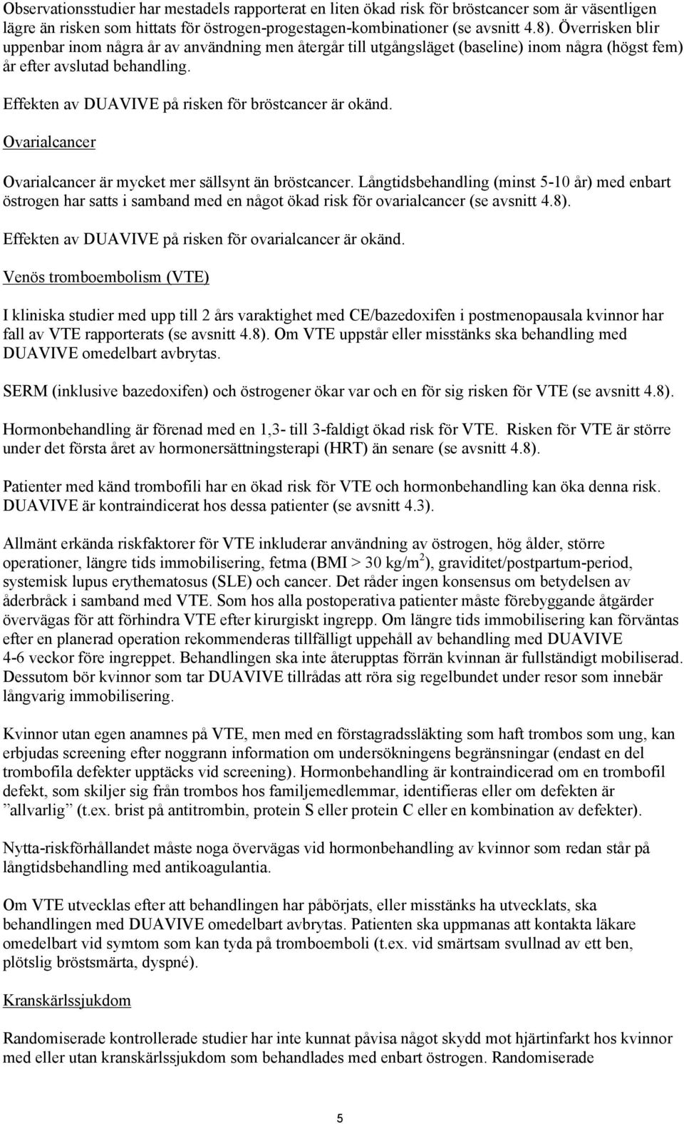 Effekten av DUAVIVE på risken för bröstcancer är okänd. Ovarialcancer Ovarialcancer är mycket mer sällsynt än bröstcancer.