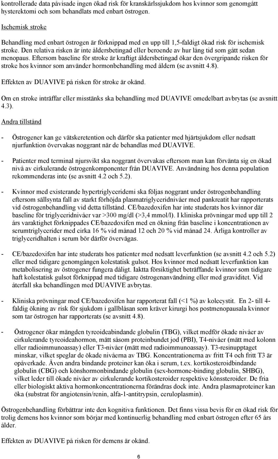 Den relativa risken är inte åldersbetingad eller beroende av hur lång tid som gått sedan menopaus.