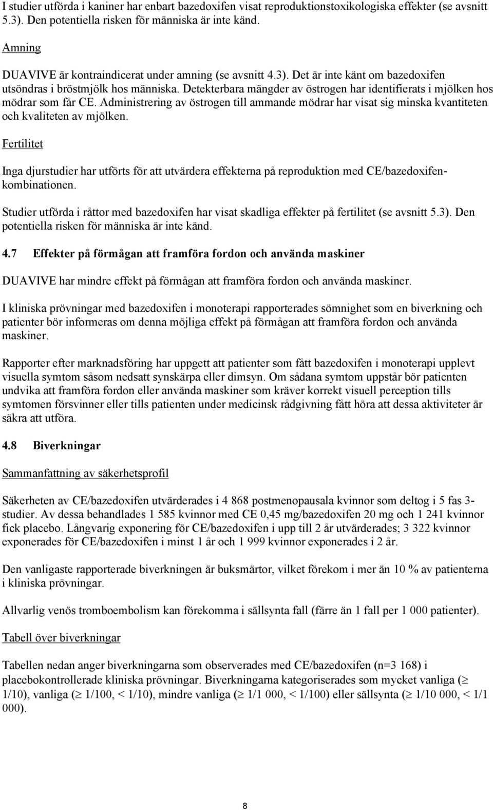 Detekterbara mängder av östrogen har identifierats i mjölken hos mödrar som får CE. Administrering av östrogen till ammande mödrar har visat sig minska kvantiteten och kvaliteten av mjölken.