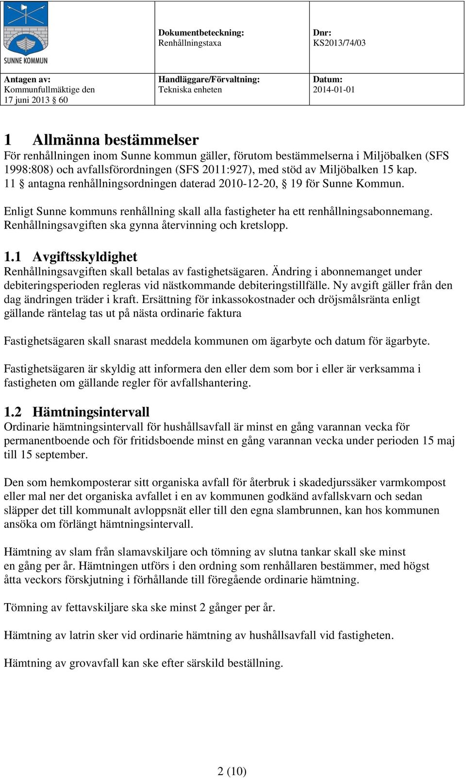 Renhållningsavgiften ska gynna återvinning och kretslopp. 1.1 Avgiftsskyldighet Renhållningsavgiften skall betalas av fastighetsägaren.