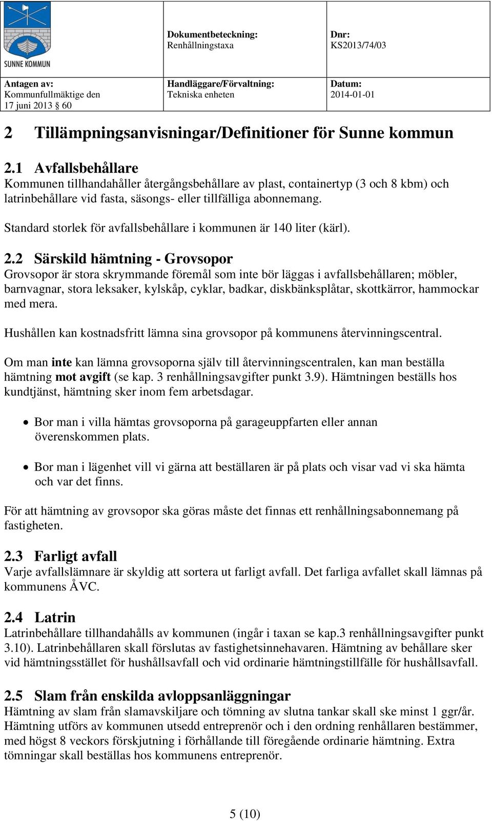 Standard storlek för avfallsbehållare i kommunen är 140 liter (kärl). 2.