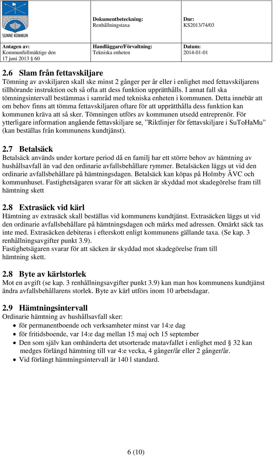 Detta innebär att om behov finns att tömma fettavskiljaren oftare för att upprätthålla dess funktion kan kommunen kräva att så sker. Tömningen utförs av kommunen utsedd entreprenör.