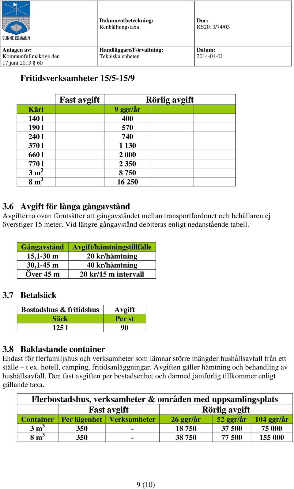 Vid längre gångavstånd debiteras enligt nedanstående tabell. Gångavstånd Avgift/hämtningstillfälle 15,1-30 m 20 kr/hämtning 30,1-45 m 40 kr/hämtning Över 45 m 20 kr/15 m intervall 3.