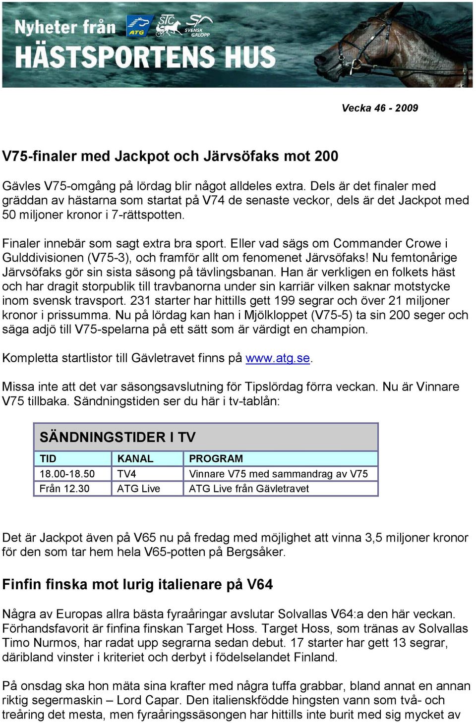 Eller vad sägs om Commander Crowe i Gulddivisionen (V75-3), och framför allt om fenomenet Järvsöfaks! Nu femtonårige Järvsöfaks gör sin sista säsong på tävlingsbanan.