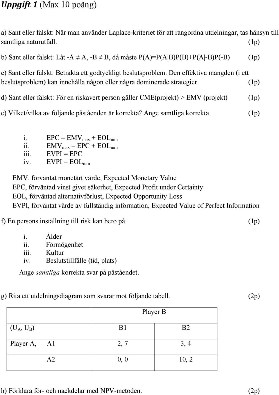 Den effektiva mängden (i ett beslutsproblem) kan innehålla någon eller några dominerade strategier.