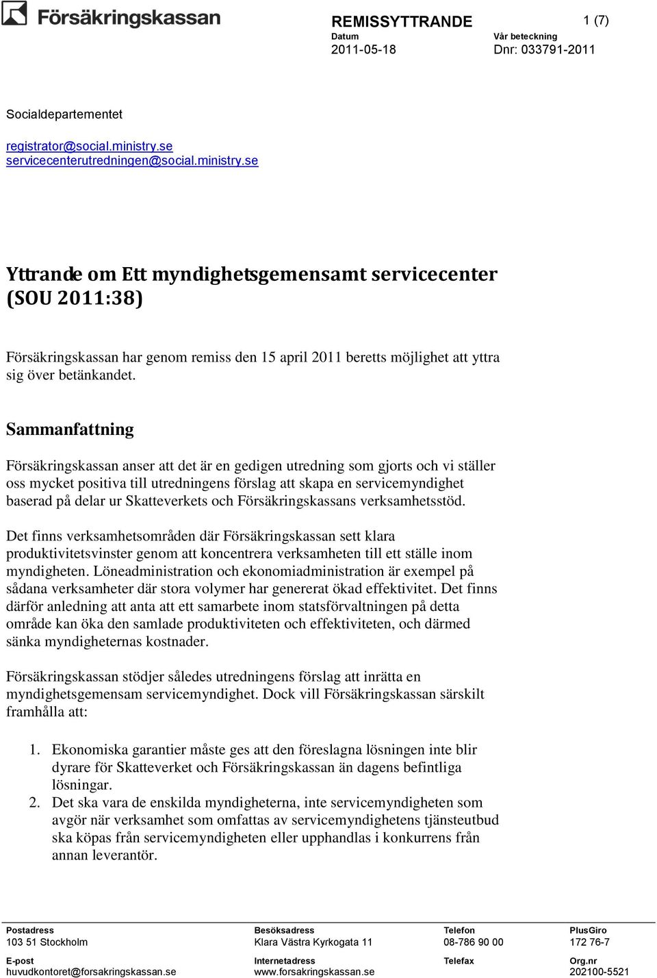 se Yttrande om Ett myndighetsgemensamt servicecenter (SOU 2011:38) Försäkringskassan har genom remiss den 15 april 2011 beretts möjlighet att yttra sig över betänkandet.