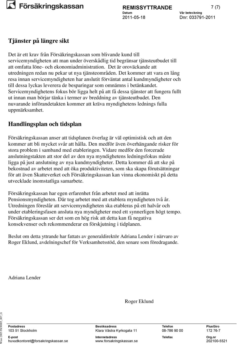 Det kommer att vara en lång resa innan servicemyndigheten har anslutit förväntat antal kundmyndigheter och till dessa lyckas leverera de besparingar som omnämns i betänkandet.