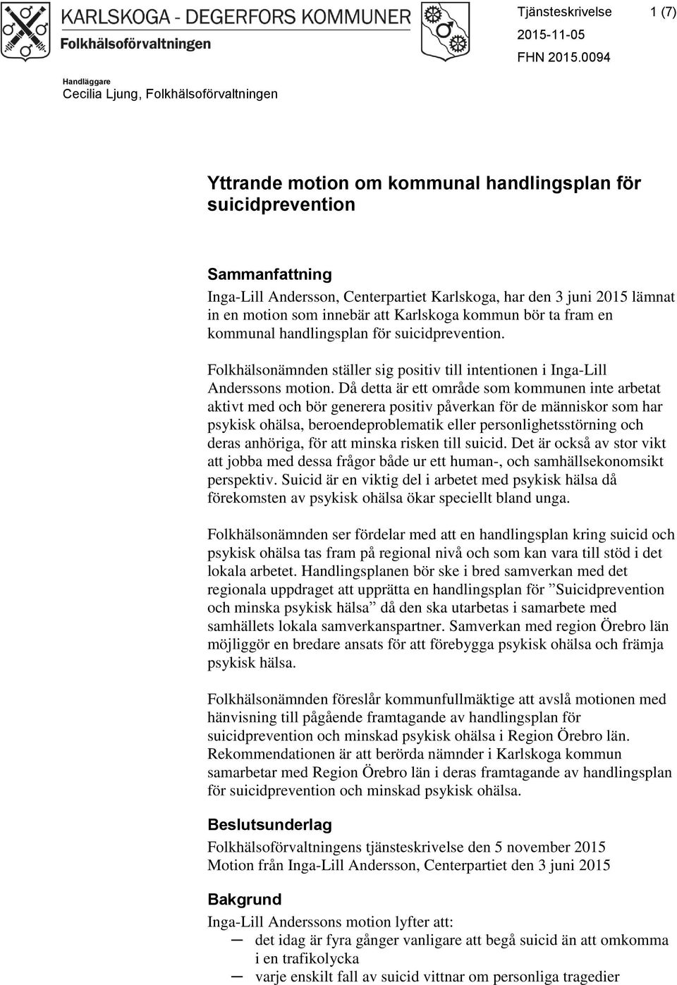 lämnat in en motion som innebär att Karlskoga kommun bör ta fram en kommunal handlingsplan för suicidprevention. Folkhälsonämnden ställer sig positiv till intentionen i Inga-Lill Anderssons motion.