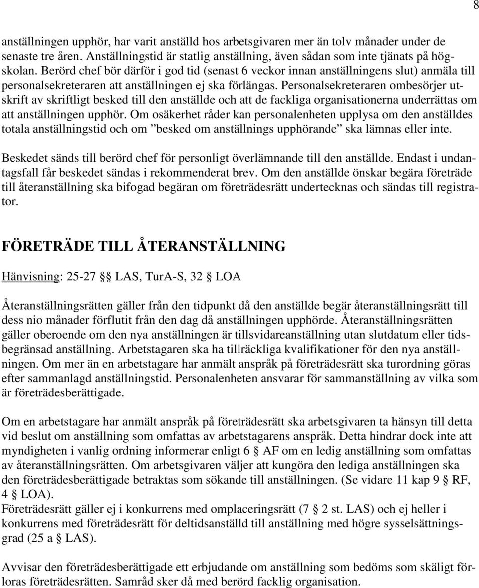 Personalsekreteraren ombesörjer utskrift av skriftligt besked till den anställde och att de fackliga organisationerna underrättas om att anställningen upphör.