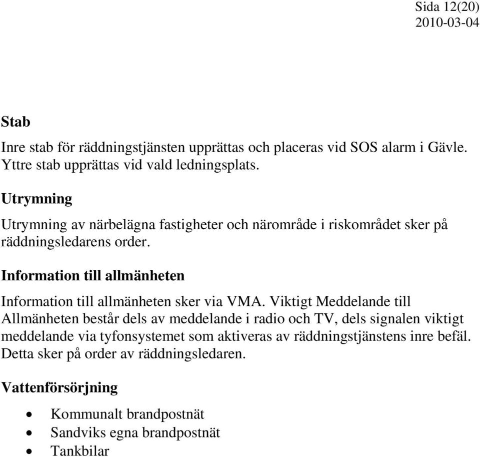 Information till allmänheten Information till allmänheten sker via VMA.