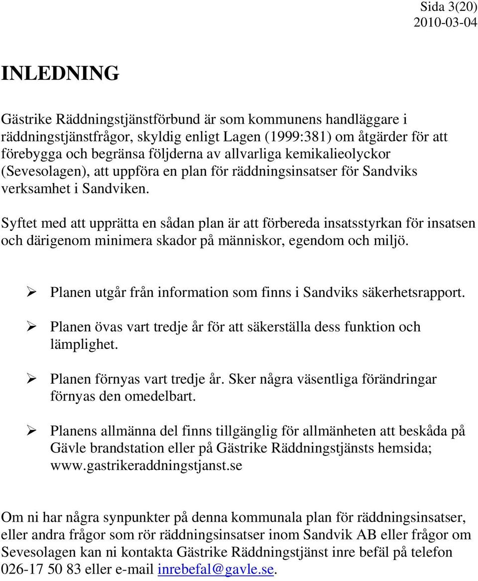 Syftet med att upprätta en sådan plan är att förbereda insatsstyrkan för insatsen och därigenom minimera skador på människor, egendom och miljö.