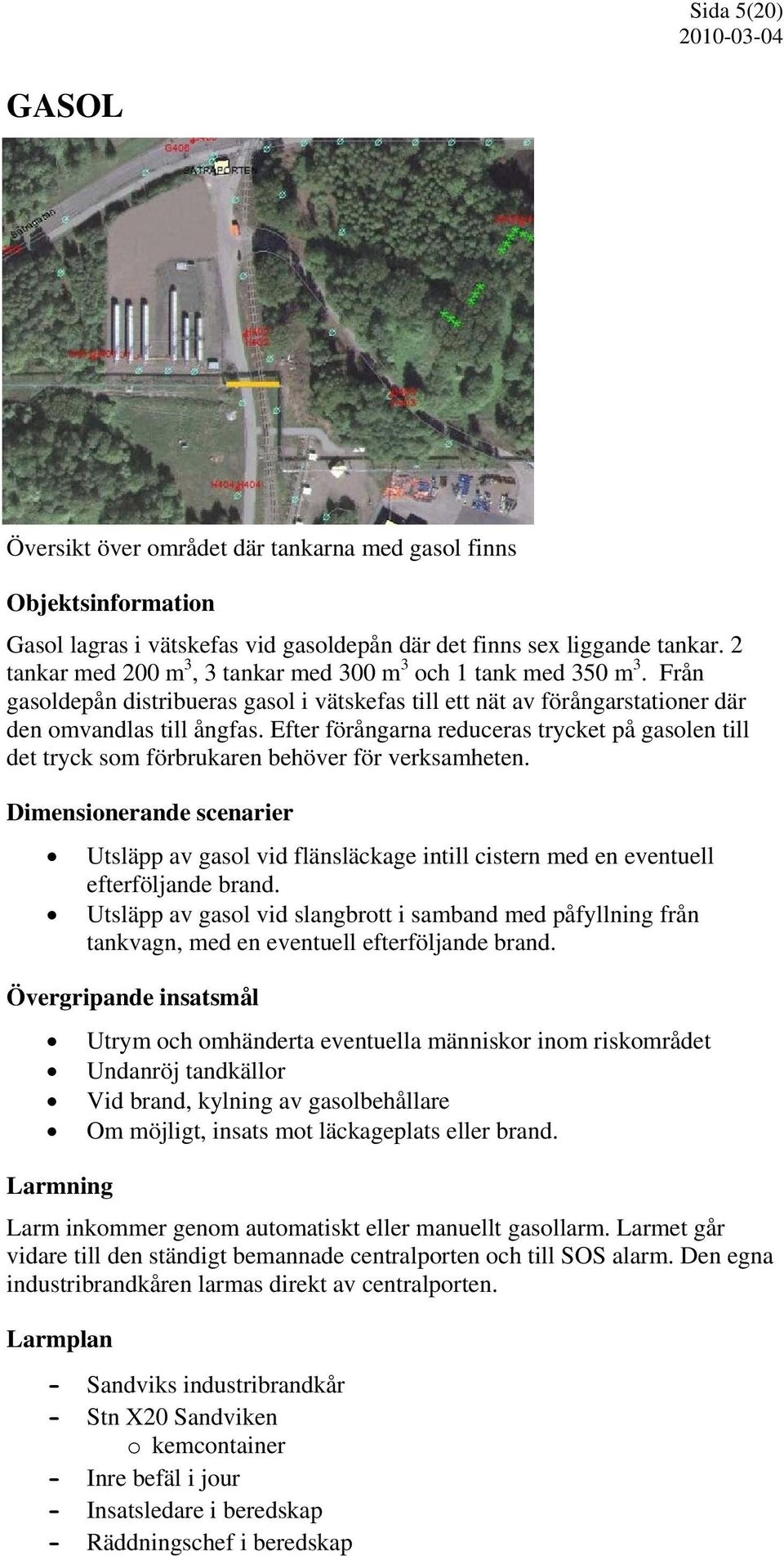 Efter förångarna reduceras trycket på gasolen till det tryck som förbrukaren behöver för verksamheten.