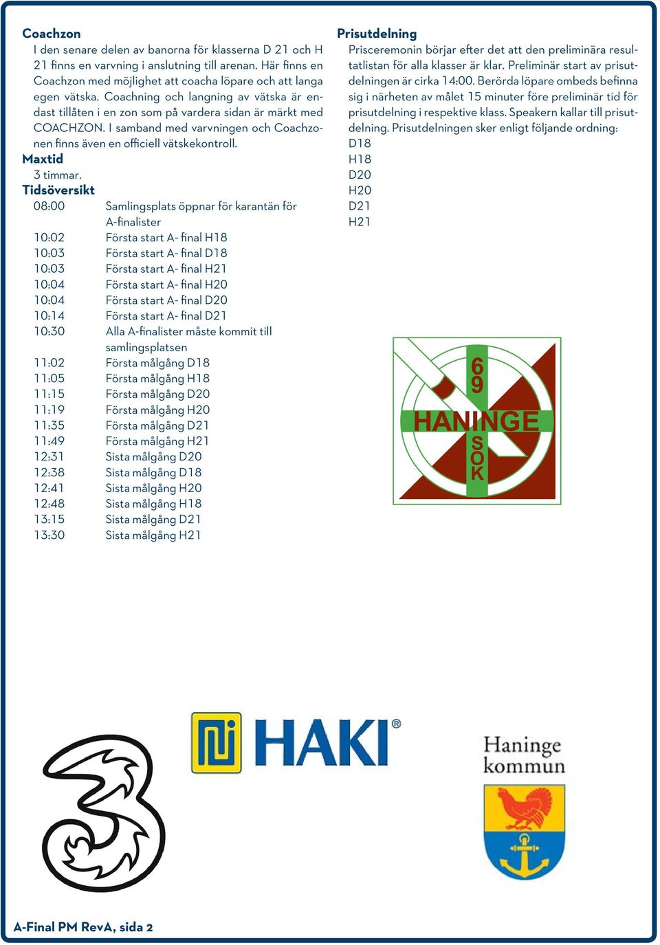 Coachning och langning av vätska är endast tillåten i en zon som på vardera sidan är märkt med COACHZON. I samband med varvningen och Coachzonen finns även en officiell vätskekontroll.