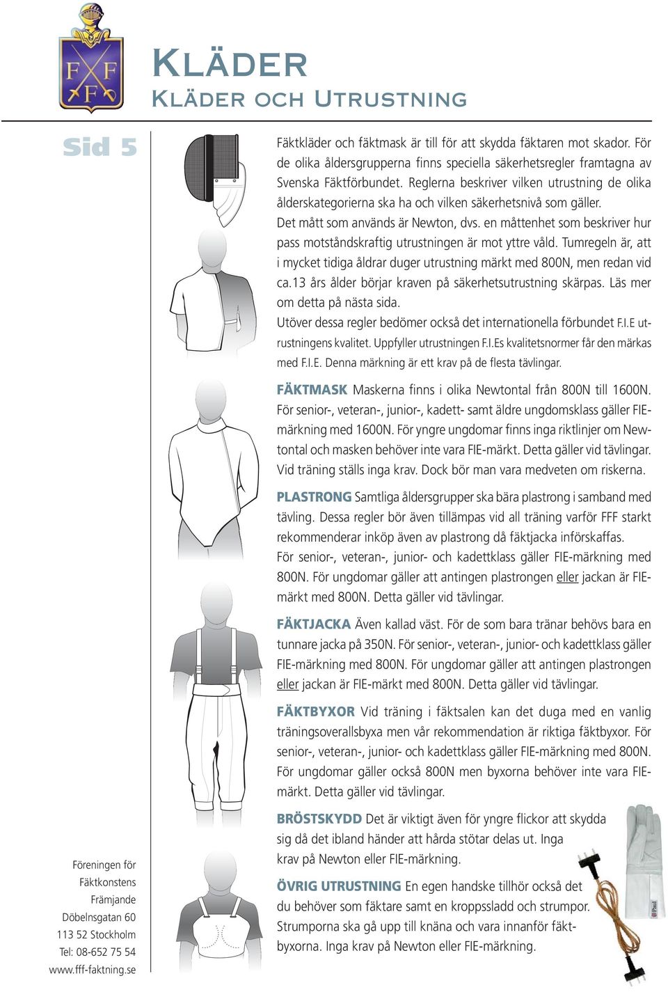 en måttenhet som beskriver hur pass motståndskraftig utrustningen är mot yttre våld. Tumregeln är, att i mycket tidiga åldrar duger utrustning märkt med 800N, men redan vid ca.