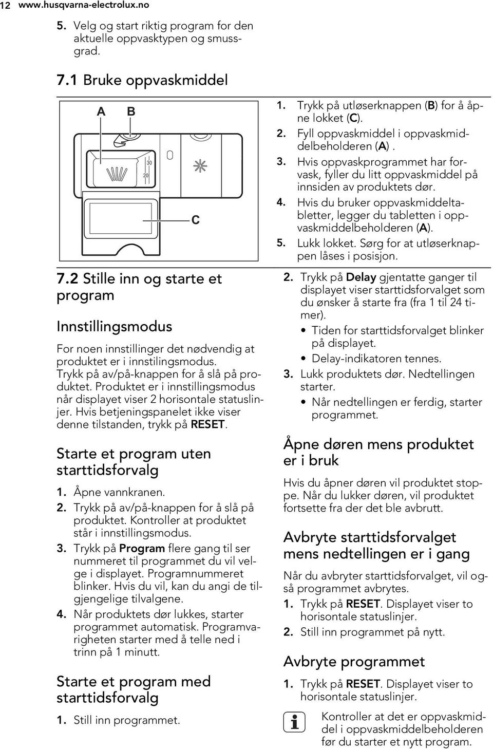 Produktet er i innstillingsmodus når displayet viser 2 horisontale statuslinjer. Hvis betjeningspanelet ikke viser denne tilstanden, trykk på RESET. Starte et program uten starttidsforvalg 1.