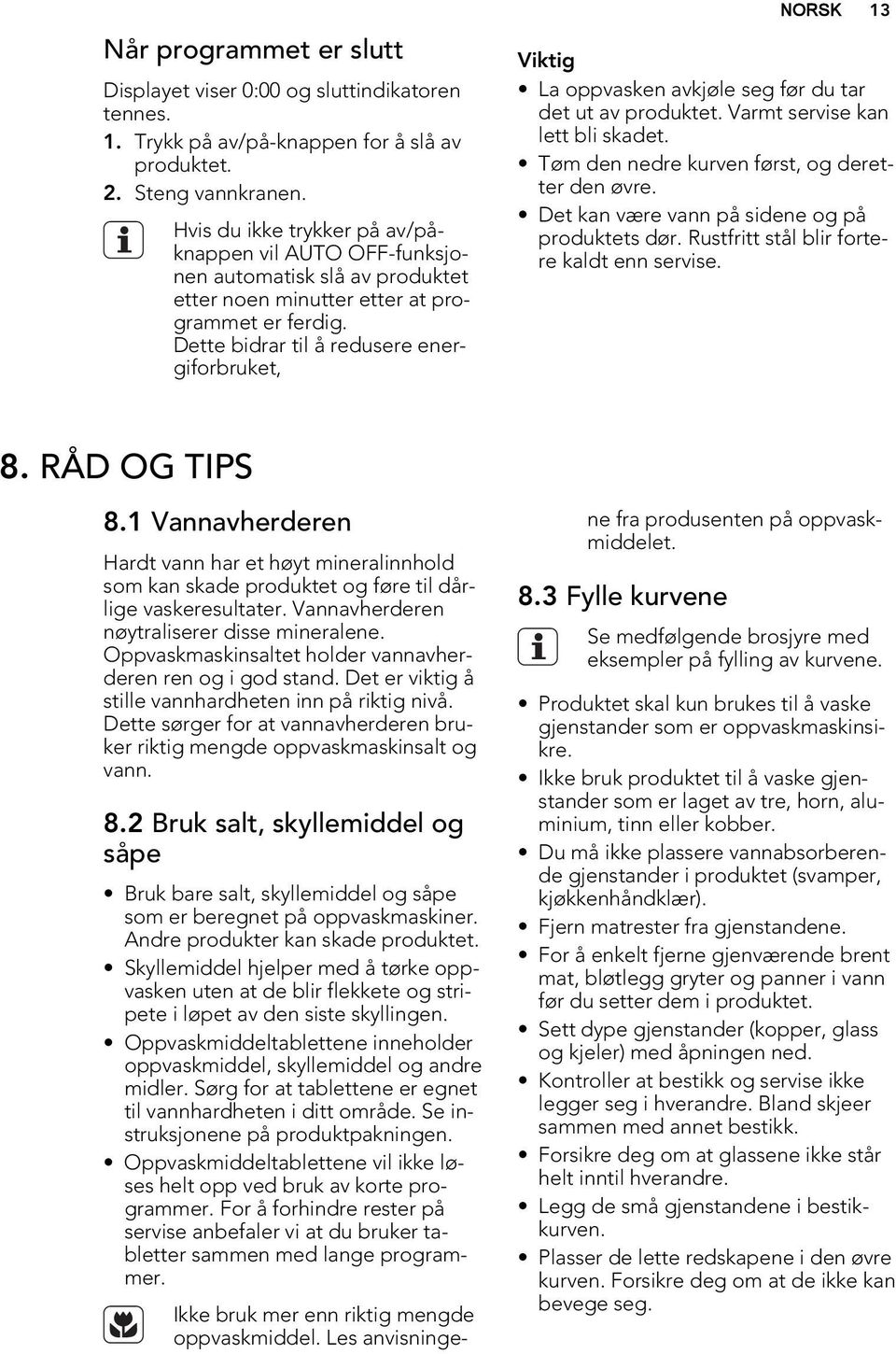 Dette bidrar til å redusere energiforbruket, NORSK 13 Viktig La oppvasken avkjøle seg før du tar det ut av produktet. Varmt servise kan lett bli skadet.