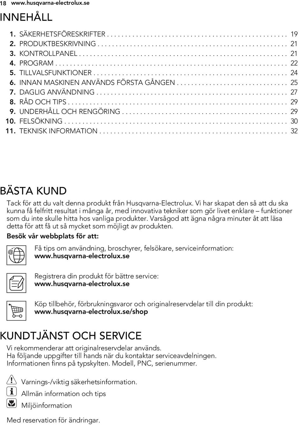 INNAN MASKINEN ANVÄNDS FÖRSTA GÅNGEN............................... 25 7. DAGLIG ANVÄNDNING..................................................... 27 8. RÅD OCH TIPS............................................................. 29 9.