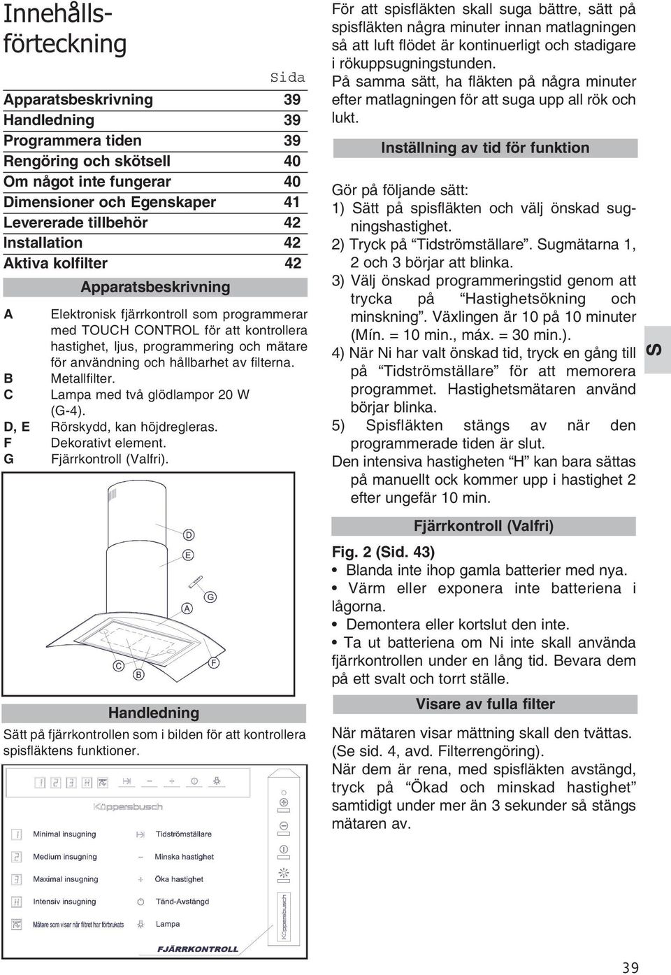 hållbarhet av filterna. B Metallfilter. C Lampa med två glödlampor 20 W (G-4). D, E Rörskydd, kan höjdregleras. F Dekorativt element. G Fjärrkontroll (Valfri).