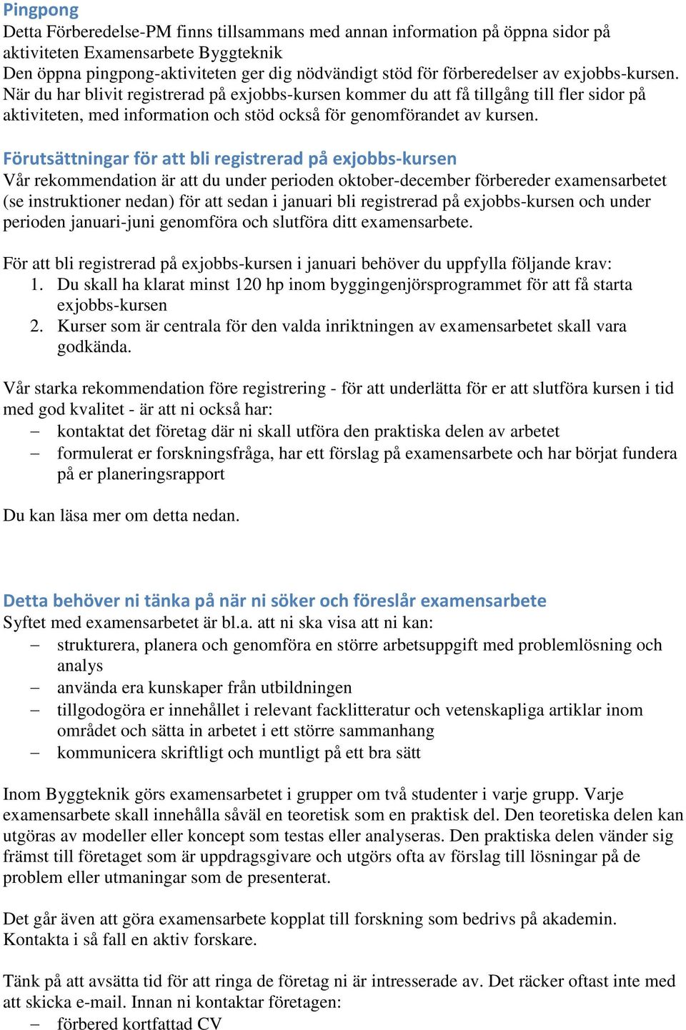 Förutsättningar för att bli registrerad på exjobbs-kursen Vår rekommendation är att du under perioden oktober-december förbereder examensarbetet (se instruktioner nedan) för att sedan i januari bli