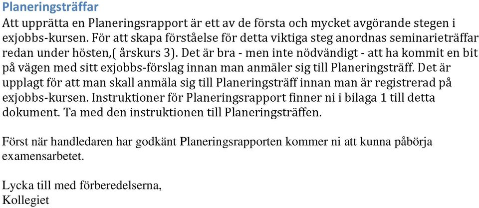 Det är bra - men inte nödvändigt - att ha kommit en bit på vägen med sitt exjobbs-förslag innan man anmäler sig till Planeringsträff.