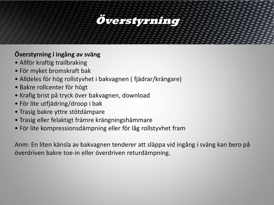 Trasig bakre yttre stötdämpare Trasig eller felaktigt främre krängningshämmare För lite kompressionsdämpning eller för låg rollstyvhet